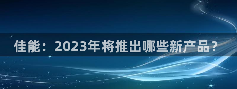 今年会账号注册入口：佳能：2023年将推出哪些新产品？