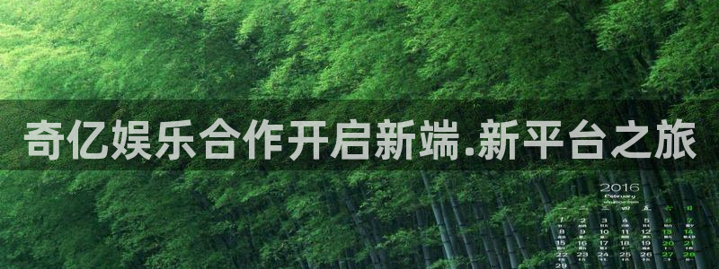 今年会注册平台：奇亿娱乐合作开启新端.新平台之旅