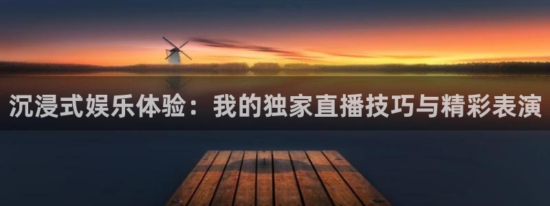 今年会电子有限公司：沉浸式娱乐体验：我的独家直播技巧与精彩表演
